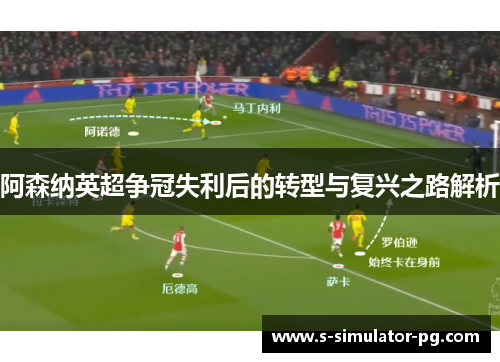 阿森纳英超争冠失利后的转型与复兴之路解析 阿森纳英超争冠失利后的转型与复兴之路解析