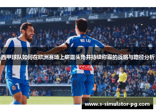 西甲球队如何在欧洲赛场上崭露头角并持续称霸的战略与路径分析