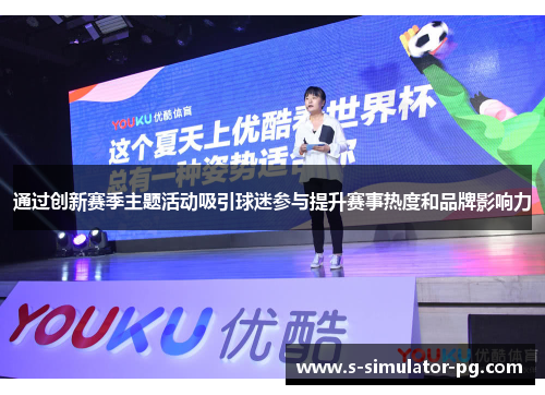 通过创新赛季主题活动吸引球迷参与提升赛事热度和品牌影响力