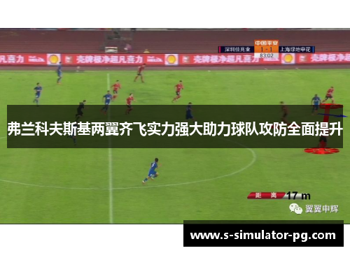 弗兰科夫斯基两翼齐飞实力强大助力球队攻防全面提升 弗兰科夫斯基两翼齐飞实力强大助力球队攻防全面提升