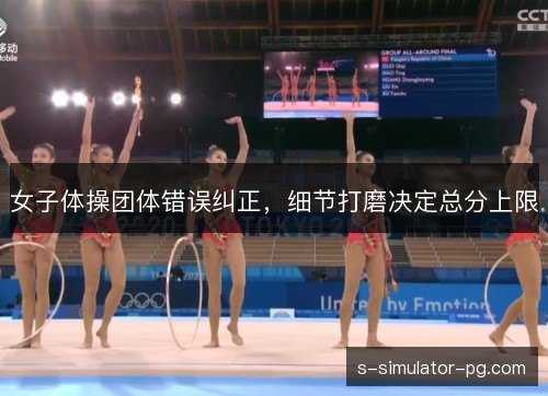 女子体操团体错误纠正，细节打磨决定总分上限